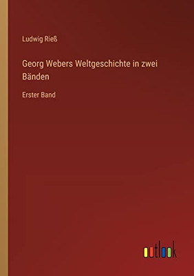Georg Webers Weltgeschichte in zwei Bänden: Erster Band (German Edition)