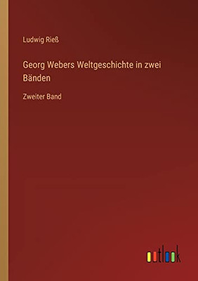 Georg Webers Weltgeschichte in zwei Bänden: Zweiter Band (German Edition)
