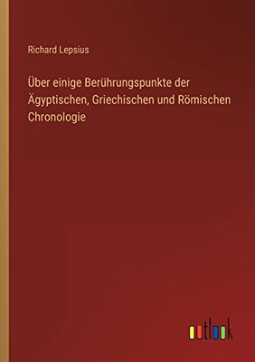 Über einige Berührungspunkte der Ägyptischen, Griechischen und Römischen Chronologie (German Edition)