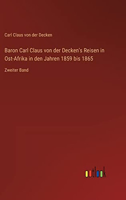 Baron Carl Claus von der Decken's Reisen in Ost-Afrika in den Jahren 1859 bis 1865: Zweiter Band (German Edition)