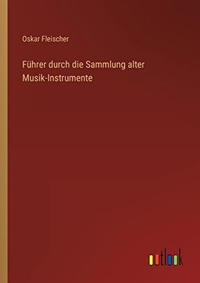 Führer durch die Sammlung alter Musik-Instrumente (German Edition)
