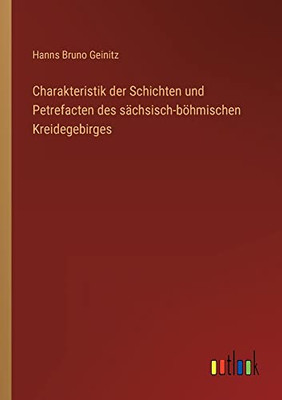 Charakteristik der Schichten und Petrefacten des sächsisch-böhmischen Kreidegebirges (German Edition)