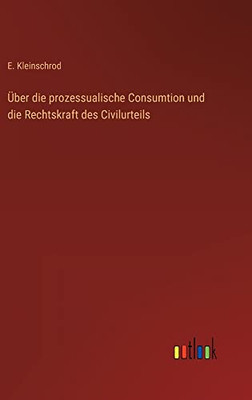 Über die prozessualische Consumtion und die Rechtskraft des Civilurteils (German Edition)
