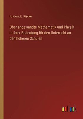 Über angewandte Mathematik und Physik in ihrer Bedeutung für den Unterricht an den höheren Schulen (German Edition)