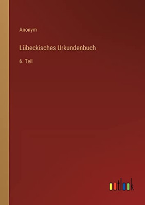 Lübeckisches Urkundenbuch: 6. Teil (German Edition)