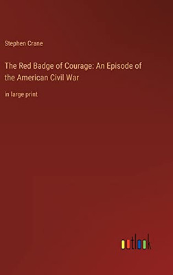The Red Badge of Courage: An Episode of the American Civil War: in large print