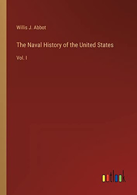 The Naval History of the United States: Vol. I
