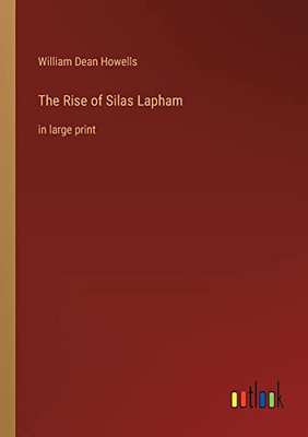 The Rise of Silas Lapham: in large print