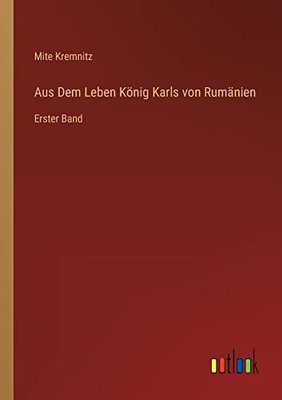 Aus Dem Leben König Karls von Rumänien: Erster Band (German Edition)