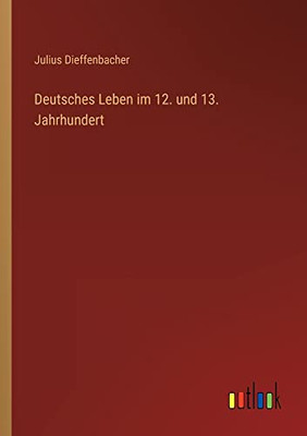 Deutsches Leben im 12. und 13. Jahrhundert (German Edition)