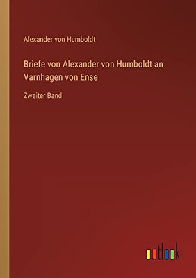 Briefe von Alexander von Humboldt an Varnhagen von Ense: Zweiter Band (German Edition)
