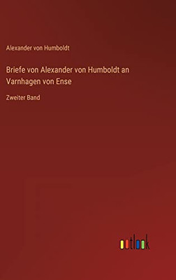 Briefe von Alexander von Humboldt an Varnhagen von Ense: Zweiter Band (German Edition)
