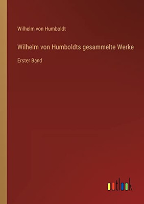 Wilhelm von Humboldts gesammelte Werke: Erster Band (German Edition)