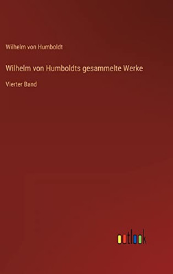 Wilhelm von Humboldts gesammelte Werke: Vierter Band (German Edition)
