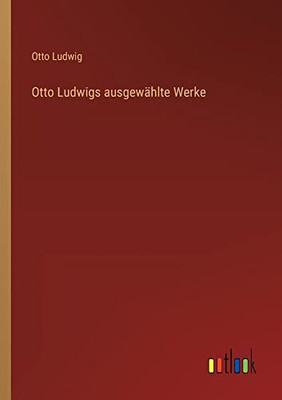 Otto Ludwigs ausgewählte Werke (German Edition)