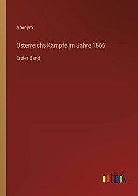 Österreichs Kämpfe im Jahre 1866: Erster Band (German Edition)