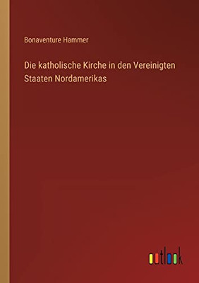 Die katholische Kirche in den Vereinigten Staaten Nordamerikas (German Edition)