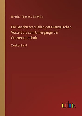 Die Geschichtsquellen der Preussischen Vorzeit bis zum Untergange der Ordensherrschaft: Zweiter Band (German Edition)