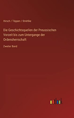 Die Geschichtsquellen der Preussischen Vorzeit bis zum Untergange der Ordensherrschaft: Zweiter Band (German Edition)