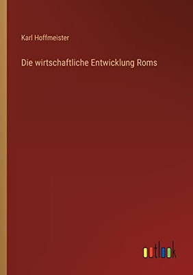 Die wirtschaftliche Entwicklung Roms (German Edition)