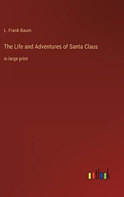 The Life and Adventures of Santa Claus: in large print