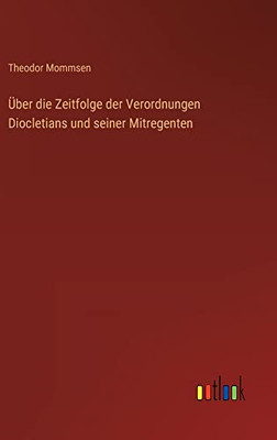 Über die Zeitfolge der Verordnungen Diocletians und seiner Mitregenten (German Edition)