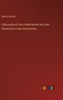Uebungsbuch zum Uebersetzen aus dem Deutschen in das Griechische (German Edition)