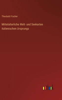 Mittelalterliche Welt- und Seekarten italienischen Ursprungs (German Edition) - 9783368267131