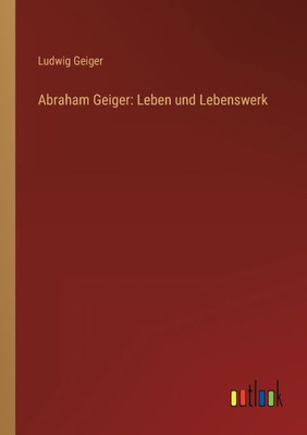 Abraham Geiger: Leben und Lebenswerk (German Edition)