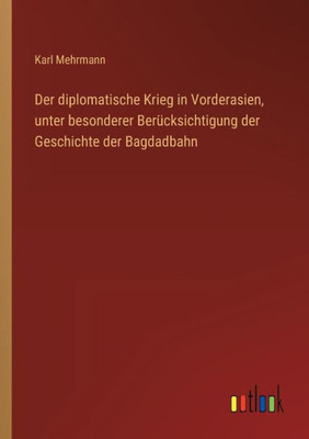 Der diplomatische Krieg in Vorderasien, unter besonderer Berücksichtigung der Geschichte der Bagdadbahn (German Edition) - 9783368268022
