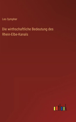 Die wirthschaftliche Bedeutung des Rhein-Elbe-Kanals (German Edition) - 9783368269135