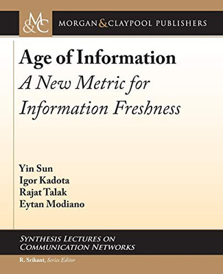 Age of Information: A New Metric for Information Freshness (Synthesis Lectures on Communication Networks) - 9781681736785