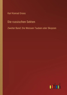 Die russischen Sekten: Zweiter Band: Die Weissen Tauben oder Skopzen (German Edition)