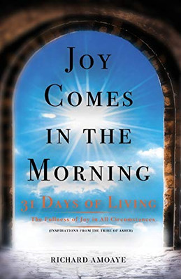 Joy Comes in the Morning: 31 Days of Living in the Fullness of Joy in All Circumstances