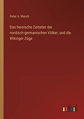 Das heroische Zeitalter der nordisch-germanischen Völker, und die Wikinger-Züge (German Edition)