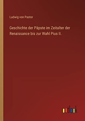 Geschichte der Päpste im Zeitalter der Renaissance bis zur Wahl Pius II. (German Edition)