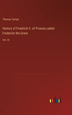 History of Friedrich II. of Prussia called Frederick the Great: Vol. III