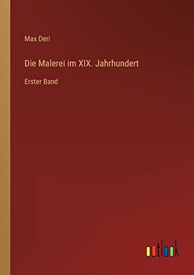 Die Malerei im XIX. Jahrhundert: Erster Band (German Edition)