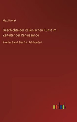 Geschichte der italienischen Kunst im Zeitalter der Renaissance: Zweiter Band: Das 16. Jahrhundert (German Edition)