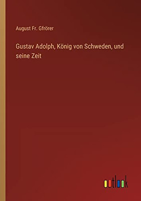 Gustav Adolph, König von Schweden, und seine Zeit (German Edition)