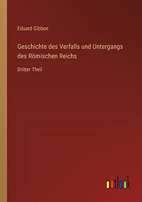 Geschichte des Verfalls und Untergangs des Römischen Reichs: Dritter Theil (German Edition)