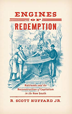 Engines of Redemption: Railroads and the Reconstruction of Capitalism in the New South