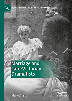 Marriage and Late-Victorian Dramatists (Bernard Shaw and His Contemporaries)