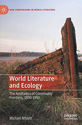 World Literature and Ecology: The Aesthetics of Commodity Frontiers, 1890-1950 (New Comparisons in World Literature)