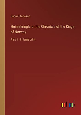 Heimskringla or the Chronicle of the Kings of Norway: Part 1 - in large print