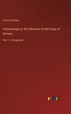 Heimskringla or the Chronicle of the Kings of Norway: Part 1 - in large print