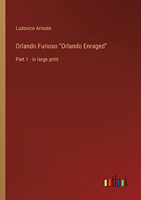 Orlando Furioso Orlando Enraged: Part 1 - in large print