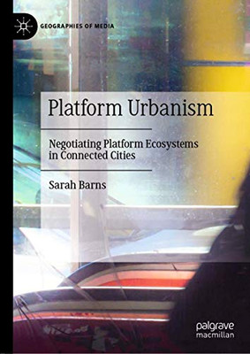 Platform Urbanism: Negotiating Platform Ecosystems in Connected Cities (Geographies of Media)