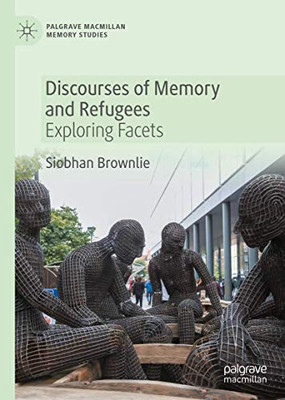 Discourses of Memory and Refugees: Exploring Facets (Palgrave Macmillan Memory Studies)
