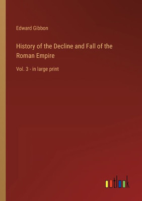 History of the Decline and Fall of the Roman Empire: Vol. 3 - in large print